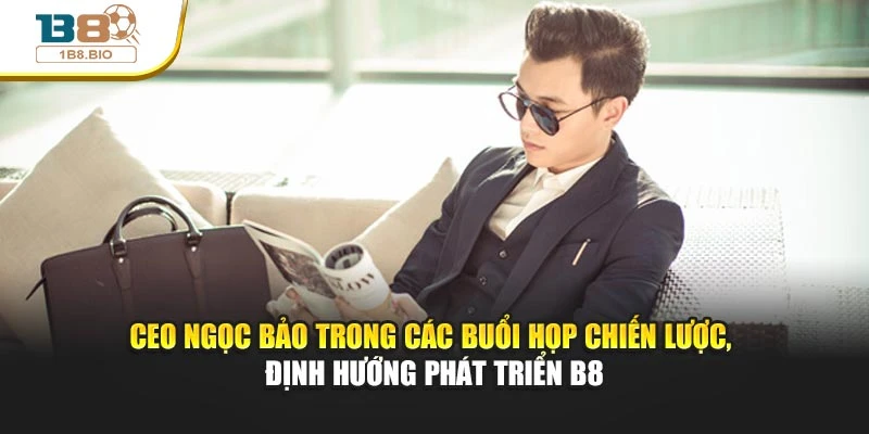 CEO Ngọc Bảo trong các buổi họp chiến lược, định hướng phát triển B8