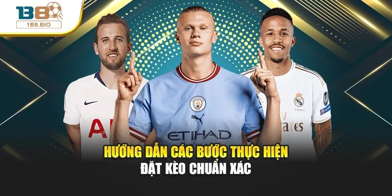 Hướng dẫn các bước thực hiện đặt kèo chuẩn xác