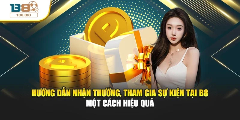 Hướng dẫn nhận thưởng, tham gia sự kiện tại B8 một cách hiệu quả
