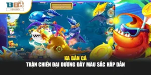 Ka Bắn Cá – Trận Chiến Đại Dương Đầy Màu Sắc Hấp Dẫn