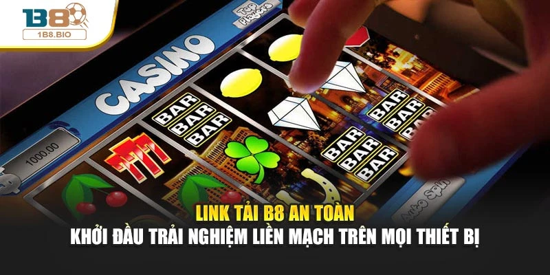 Link tải B8 an toàn - Khởi đầu trải nghiệm liền mạch trên mọi thiết bị