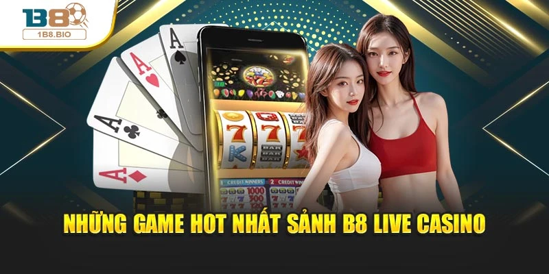 Những game hot nhất sảnh B8 Live Casino