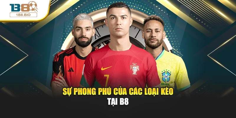 Sự phong phú của các loại kèo tại B8