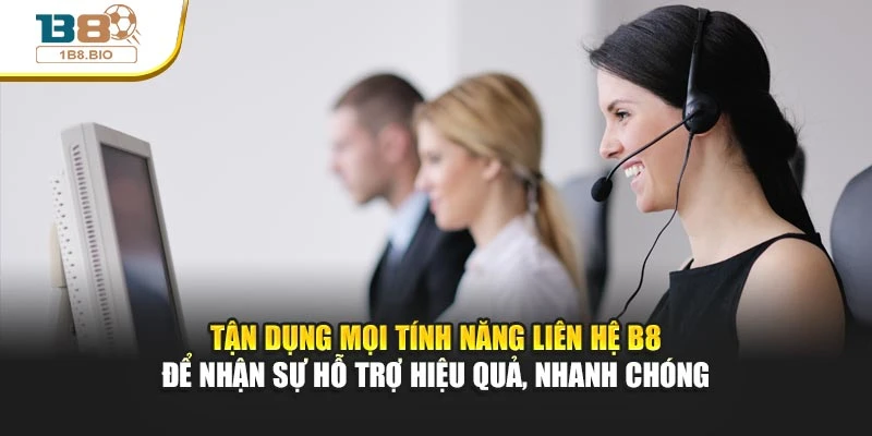 Tận dụng mọi tính năng liên hệ B8 để nhận sự hỗ trợ hiệu quả, nhanh chóng