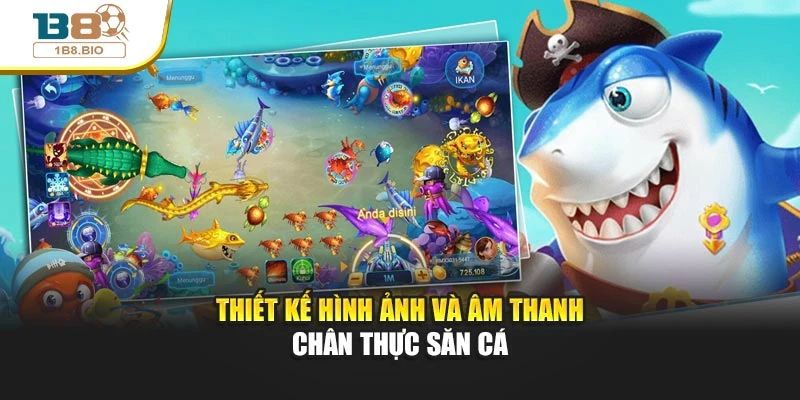 Thiết kế hình ảnh và âm thanh chân thực săn cá