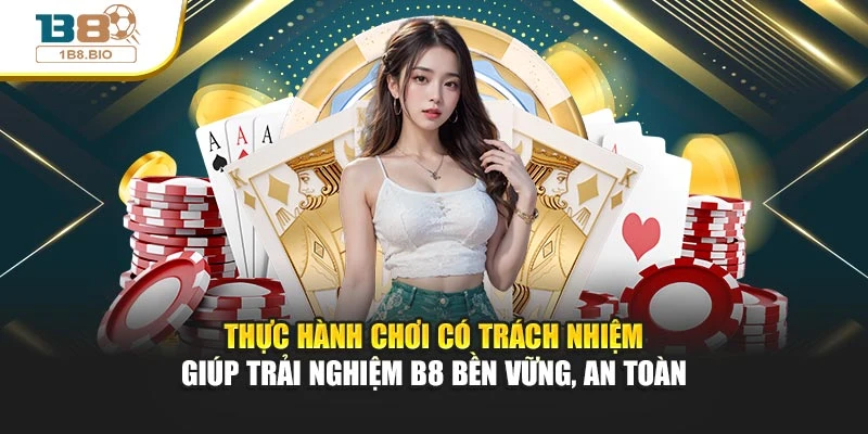 Thực hành chơi có trách nhiệm giúp trải nghiệm B8 bền vững, an toàn