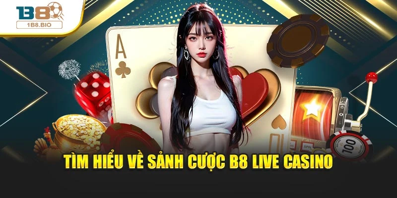 Tìm hiểu về sảnh cược B8 Live Casino