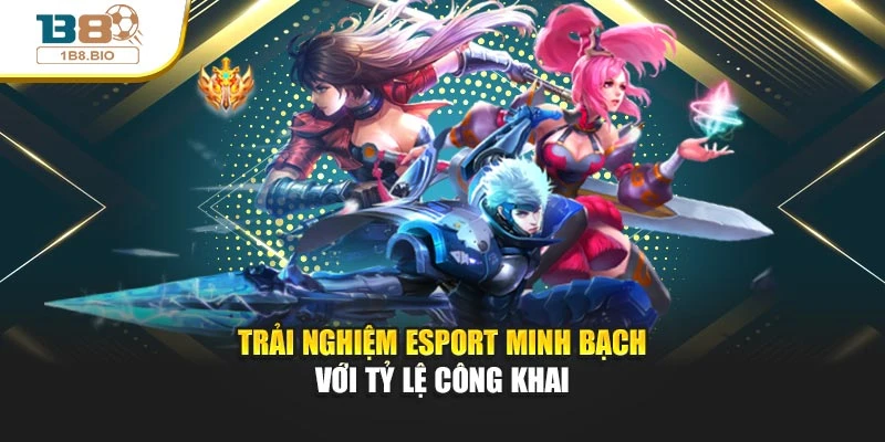 Trải nghiệm Esport minh bạch với tỷ lệ công khai