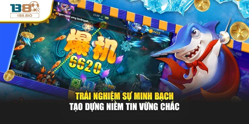 Trải nghiệm sự minh bạch tạo dựng niềm tin vững chắc