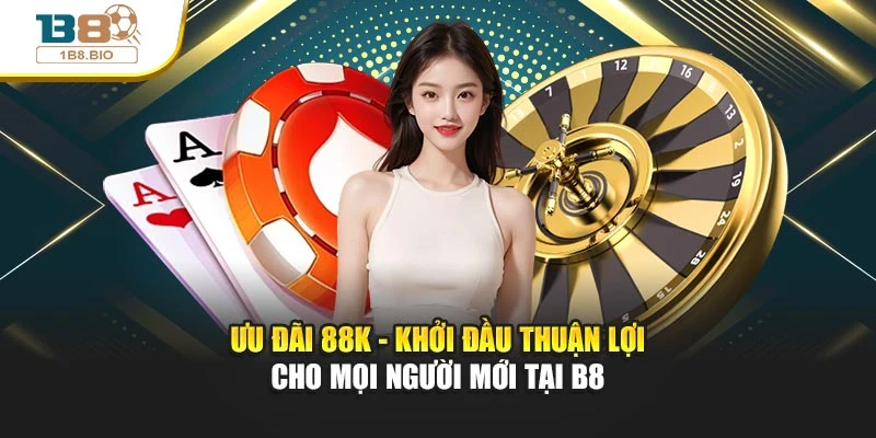 Ưu đãi 88K - Khởi đầu thuận lợi cho mọi người mới tại B8