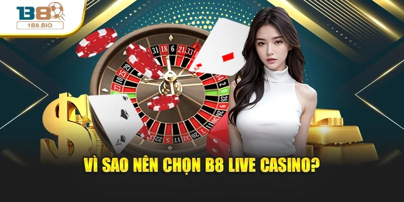 Vì sao nên chọn B8 Live Casino